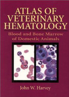 Atlas of Veterinary Hematology Blood and Bone Marrow of Domestic Animals John W. Harvey 9780721663340 Books