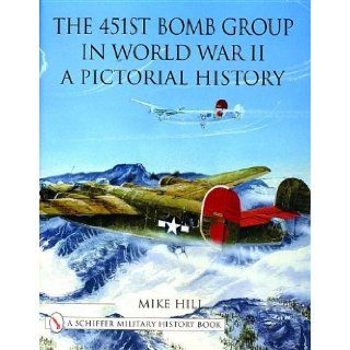 The 451st Bomb Group in World War II A Pictorial History (Schiffer Military History) Mike Hill 9780764312878 Books