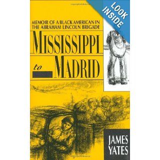 Mississippi to Madrid Memoir of a Black American in the Abraham Lincoln Brigade James Yates 9780940880207 Books