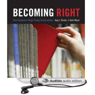 Becoming Right How Campuses Shape Young Conservatives (Audible Audio Edition) Amy J. Binder, Kate Wood, Erin Clark Books