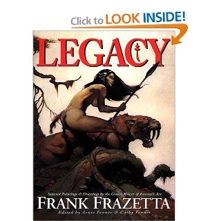 Legacy Selected Paintings and Drawings by the Grand Master of Fantastic Art, Frank Frazetta Arnie Fenner, Cathy Fenner 9781887424493 Books