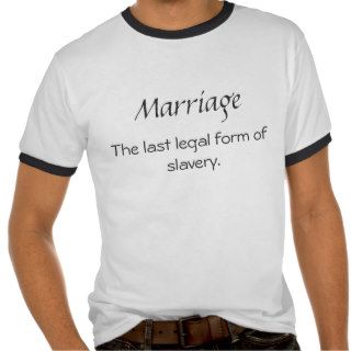 Marriage, The last legal form of slavery. Tshirt