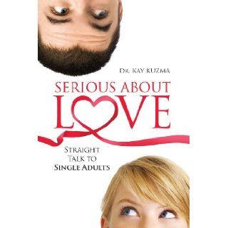 Serious About Love Straight Talk to Single Adults Kay Kuzma 9780816323388 Books
