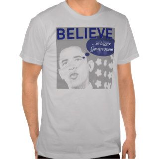 Obama Believe in Bigger Government Tshirts