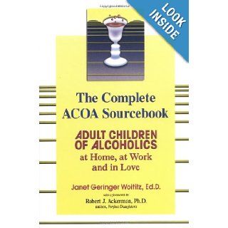 The Complete ACOA Sourcebook Adult Children of Alcoholics at Home, at Work and in Love Janet G. Woititz, Robert Ackerman 9781558749603 Books