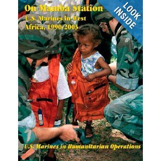 On Mamba Station U.S. Marines in West Africa, 1990   2003 U.S. Marines in Humanitarian Operations Maj. James G. Antal, Maj. R. John Vnden Berghe 9781475062175 Books