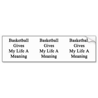 Basketball Gives My Life A Meaning Bumper Sticker