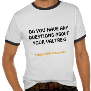 ANY QUESTIONS ABOUT YOUR VALTREX? T SHIRT