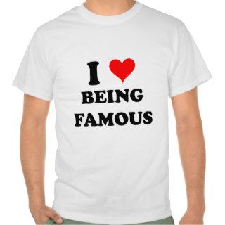 I Love Being Famous Tshirt