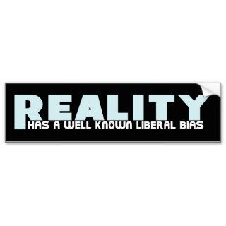Reality has a well known Liberal Bias Bumper Stickers