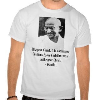 Gandhi, I like your Christ, I do not like yourTee Shirt