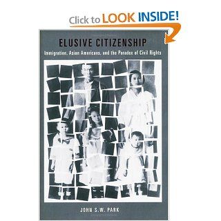 Elusive Citizenship Immigration, Asian Americans, and the Paradox of Civil Rights (Critical America) (9780814767146) John S.W. Park Books