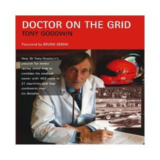 Doctor on the Grid How Dr Tony Goodwin's Passion for Motor Racing Drove Him to Combine His Medical Career with 463 Race Tony Goodwin 9781899870844 Books