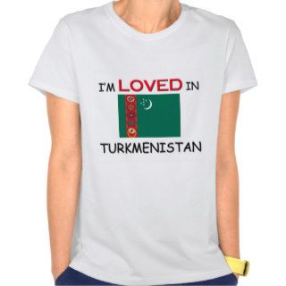 I'm Loved In TURKMENISTAN Tshirts