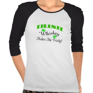 Irish Whiskey Makes Me Frisky Tshirts