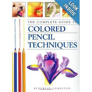 The Complete Guide to Colored Pencil Techniques Beverley Johnston 0806488415653 Books