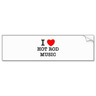I Love Hot Rod Music Bumper Stickers