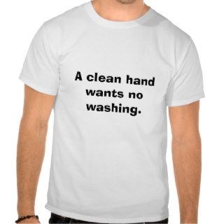 A clean hand wants no washing. shirts