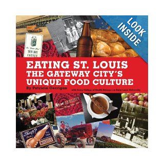 Eating St. Louis The Gateway City's Unique Food Culture Patricia Corrigan 9781933370705 Books