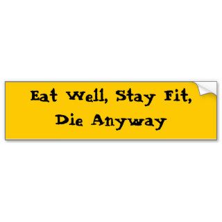 Eat Well, Stay Fit, Die Anyway Bumper Stickers
