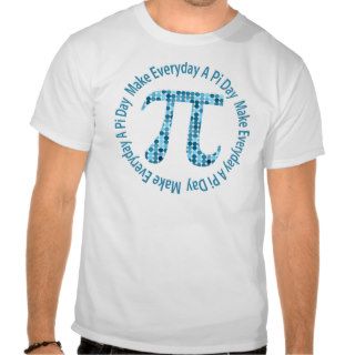 Make Everyday A Pi Day Tshirt