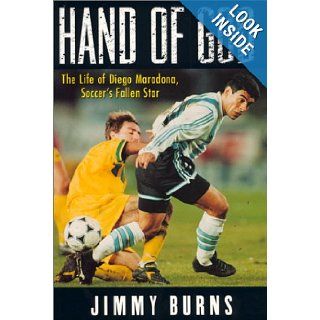 Hand of God The Life of Diego Maradona, Soccer's Fallen Star Jimmy Burns Books