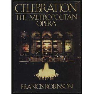 Celebration The Metropolitan Opera Francis Robinson 9780385129756 Books