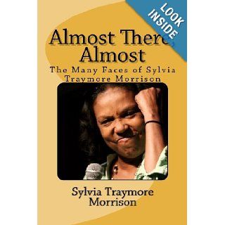 Almost There, Almost The Many Faces of Sylvia Traymore Morrison Sylvia Traymore Morrison 9781453796573 Books