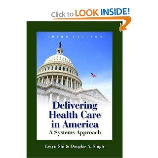 Delivering Health Care in America A Systems Approach with Resource Guide Leiyu Shi, Douglas A. Singh Books
