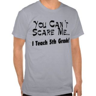 You Can't Scare Me I Teach 5th Grade Tees