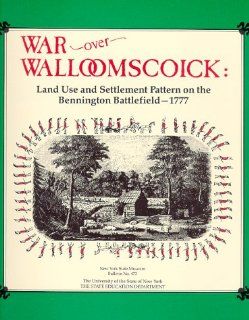 War over Walloomscoick Land Use and Settlement Pattern on the Bennington Battlefield   1777 (Bulletin (New York State Museum  1976), No. 473.) (9781555571863) Philip L. Lord Books