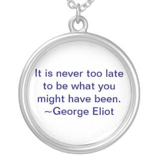 It is never too late to be what you might have pendants