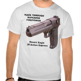 GUNS Desert Eagle, PEACE THROUGHSUPERIORFIREPOWT Shirts