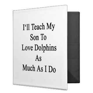 I'll Teach My Son To Love Dolphins As Much As I Do Vinyl Binder