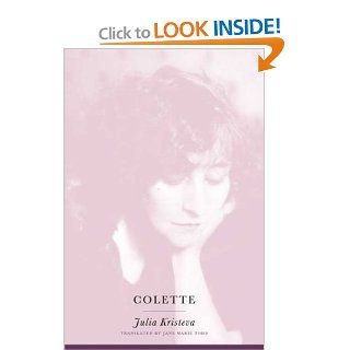 Colette (European Perspectives A Series in Social Thought and Cultural Criticism) (9780231128964) Julia Kristeva, Jane Marie Todd Books