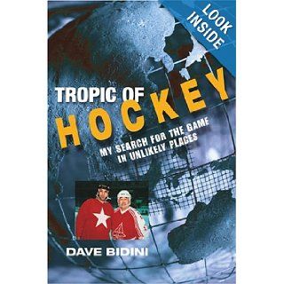 Tropic of Hockey My Search for the Game in Unlikely Places Dave Bidini 9781592285174 Books
