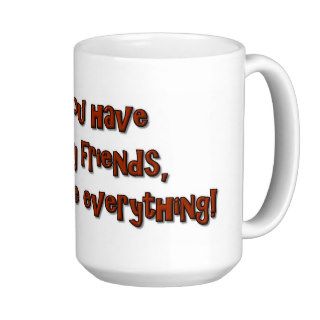 If you have crazy friends, you have everything mug