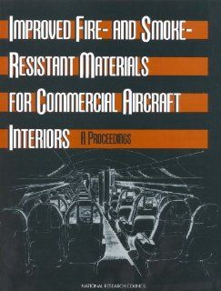 Improved Fire  and Smoke Resistant Materials for Commercial Aircraft Interiors A Proceedings (Publication Nmab;, 477 2) Committee on Fire  and Smoke Resistant Materials for Commercial Aircraft Interiors, Commission on Engineering and Technical Systems, N
