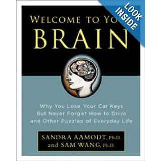 Welcome to Your Brain Why You Lose Your Car Keys but Never Forget How to Drive and Other Puzzles of Everyday Life Sandra Aamodt, Sam Wang 9783763259533 Books