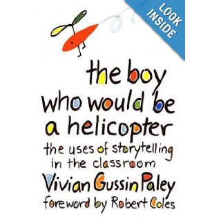 THE BOY WHO WOULD BE A HELICOPTER The Uses of Storytelling in the Classroom Vivian Gussin Paley, Robert Coles 9780674080300 Books