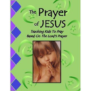 The Prayer of Jesus, Teaching Kids to Pray Based on the Lord's Prayer, Bible Curriculum Sarah A. Keith, Kit Macleod Books