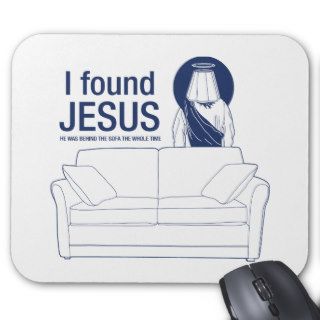 I found jesus he was behind the couch the whole ti mousepad