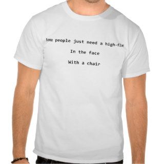 Some People Need A High Five in face With Chair T Shirts