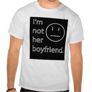 I'm not her boyfriend t shirts