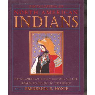 Encyclopedia of North American Indians Native American History, Culture, and Life From Paleo Indians to the Present Frederick E. Hoxie 9780395669211 Books
