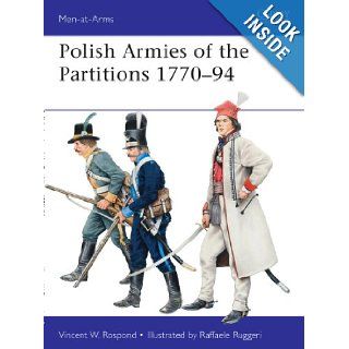 Polish Armies of the Partitions 1771 94 (Men at Arms, Vol. 485) Vincent Rospond, Raffaele Ruggeri 9781849088558 Books