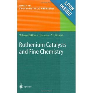 Ruthenium Catalysts and Fine Chemistry (Topics in Organometallic Chemistry) Christian Bruneau, Pierre H. Dixneuf 9783540205432 Books