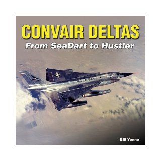 Convair Deltas From Sea Dart to Hustler Bill Yenne 9781580071185 Books