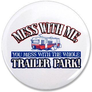 3.5" Button Mess With Me You Mess With the Whole Trailer Park 