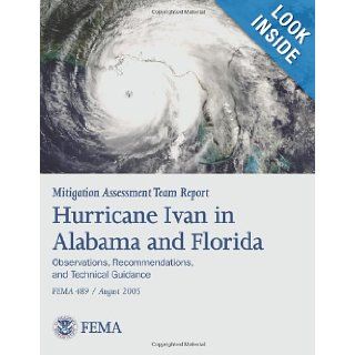 Mitigation Assessment Team Report Hurricane Ivan in Alabama and Florida   Observations, Recommendations, and Technical Guidance (FEMA 489) U. S. Department of Homeland Security, Federal Emergency Management Agency 9781484818558 Books